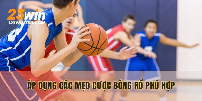 Áp dụng các mẹo cược bóng rổ phù hợp