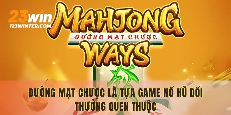 Đường mạt chược là tựa game Nổ Hũ đổi thưởng quen thuộc